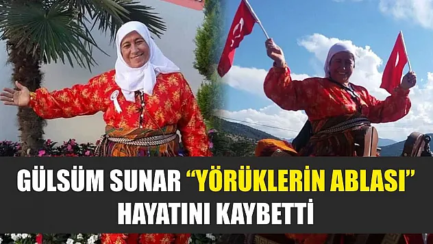 Gülsüm Sunar 'Yörüklerin Ablası' hayatını kaybetti