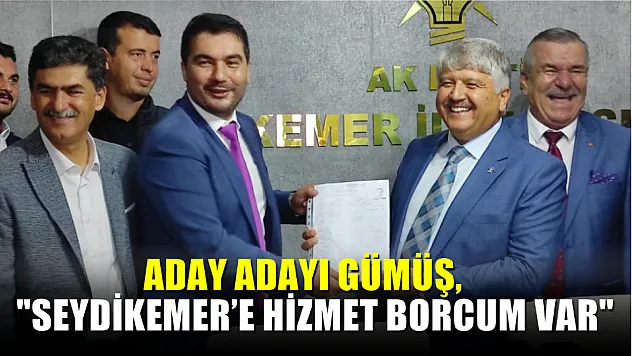Gümüş, 'Seydikemer'e Hizmet Borcum Var'