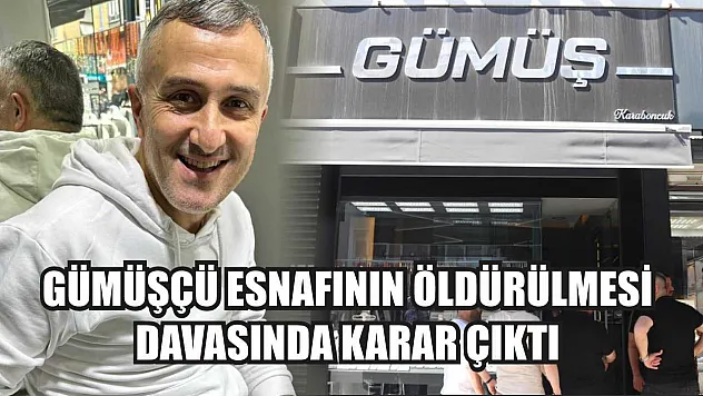 Gümüşçü Esnafının Öldürülmesi Davasında Karar Çıktı