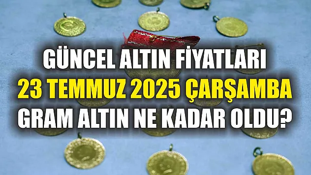 Güncel altın fiyatları: 23 Temmuz 2025 Çarşamba gram altın ne kadar oldu?