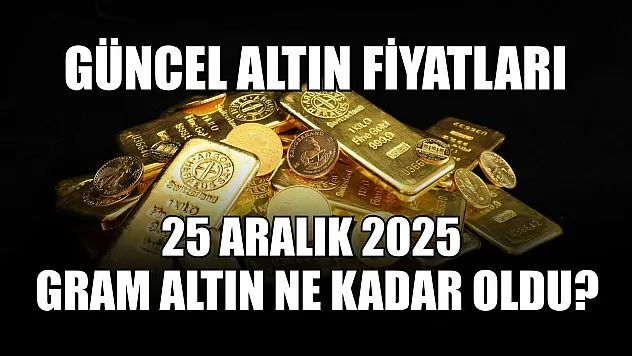 Güncel altın fiyatları: 25 Aralık 2025 gram altın ne kadar oldu?