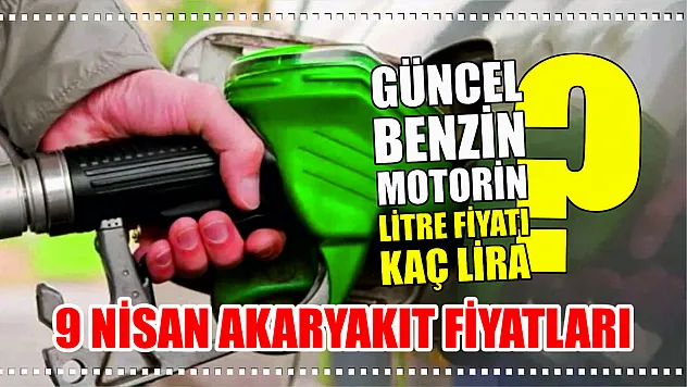 Güncel benzin, motorin litre fiyatı kaç lira? 9 Nisan Akaryakıt Fiyatları