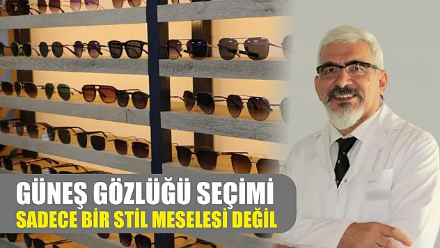 Güneş gözlüğü seçimi sadece bir stil meselesi değil