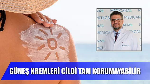 Güneş kremleri cildi tam korumayabilir