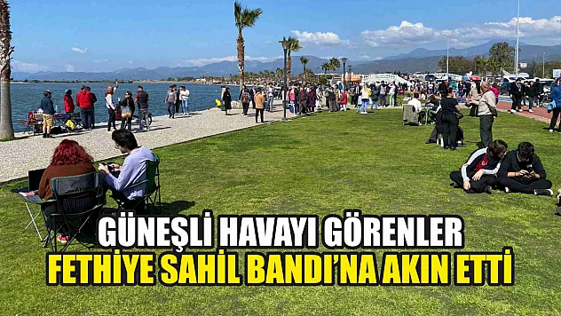 Güneşli havayı görenler Fethiye Sahil Bandı'na akın etti