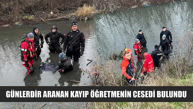 Günlerdir aranan kayıp öğretmenin cesedi bulundu