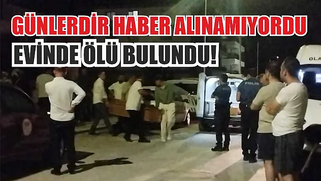 Günlerdir haber alınamıyordu, evinde ölü bulundu!