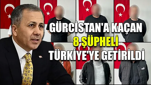 Gürcistan'a kaçan 8 şüpheli Türkiye'ye getirildi