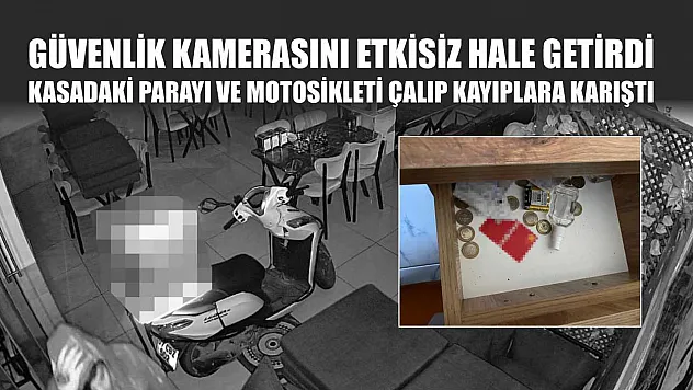 Güvenlik kamerasını etkisiz hale getirdi, kasadaki parayı ve motosikleti çalıp kayıplara karıştı