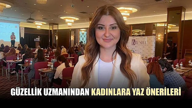 Güzellik uzmanından kadınlara yaz önerileri