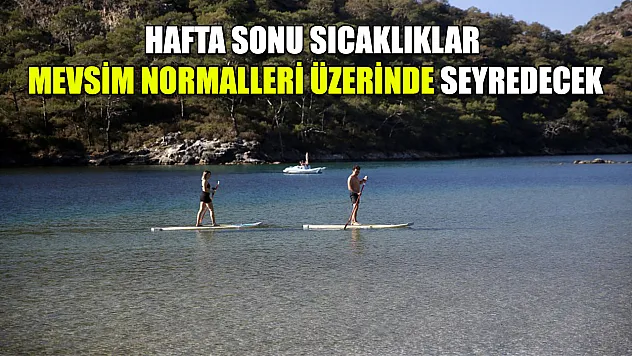 Hafta sonu sıcaklıklar mevsim normalleri üzerinde seyredecek