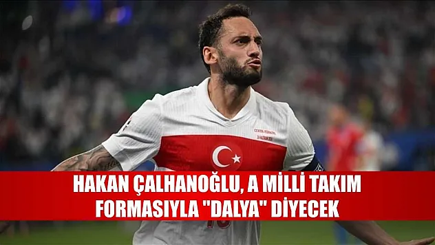 Hakan Çalhanoğlu, A Milli Takım formasıyla 'dalya' diyecek