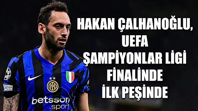 Hakan Çalhanoğlu, UEFA Şampiyonlar Ligi finalinde ilk peşinde