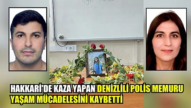 Hakkari'de kaza yapan Denizlili polis memuru yaşam mücadelesini kaybetti