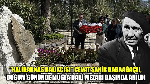 'Halikarnas Balıkçısı' Cevat Şakir Kabaağaçlı, doğum gününde Muğla'daki mezarı başında anıldı