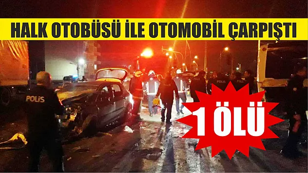 Halk otobüsü ile otomobil çarpıştı: 1 ölü