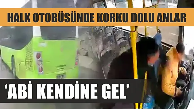 Halk otobüsünde korku dolu anlar: 'Abi kendine gel'