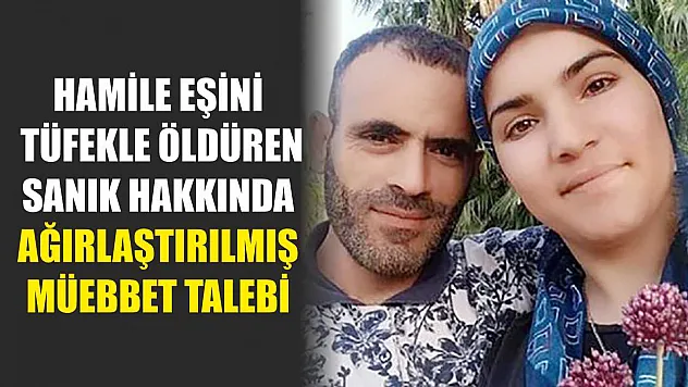 Hamile eşini tüfekle öldüren sanık hakkında ağırlaştırılmış müebbet talebi