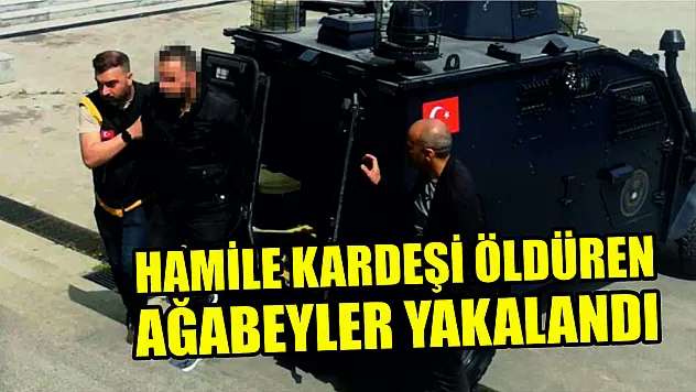 Hamile kardeşi öldüren ağabeyler yakalandı