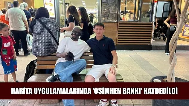 Harita uygulamalarında 'Osimhen Bankı' kaydedildi
