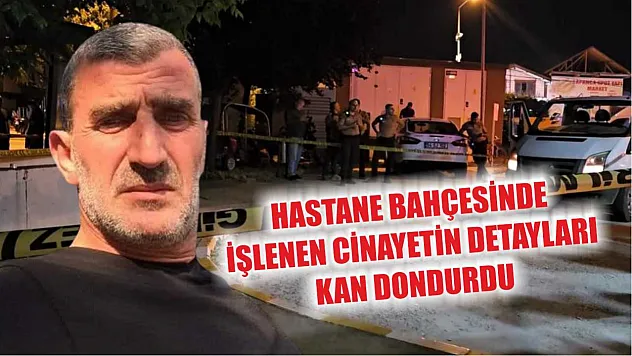 Hastane bahçesinde işlenen cinayetin detayları kan dondurdu