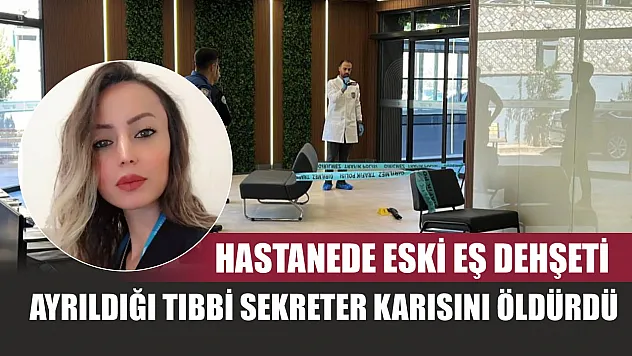 Hastanede eski eş dehşeti: Ayrıldığı tıbbi sekreter karısını öldürdü
