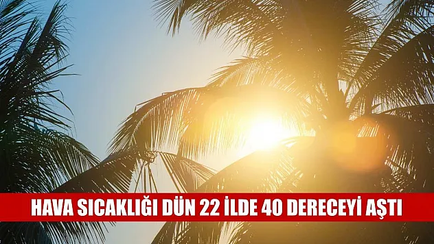 Hava sıcaklığı dün 22 ilde 40 dereceyi aştı