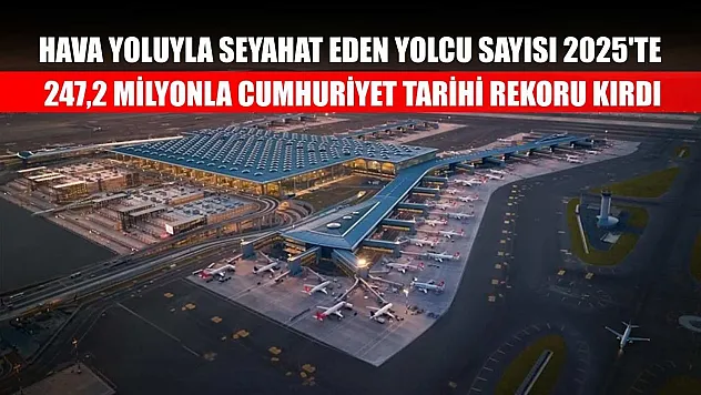 Hava yoluyla seyahat eden yolcu sayısı 2025'te 247,2 milyonla Cumhuriyet tarihi rekoru kırdı