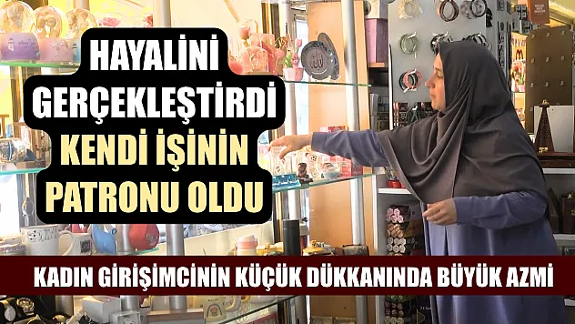 Hayalini gerçekleştirdi, kendi işinin patronu oldu: Kadın girişimcinin küçük dükkanında büyük azmi