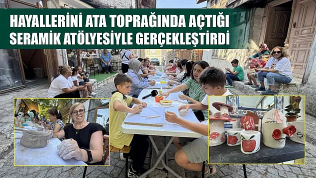 Hayallerini ata toprağında açtığı seramik atölyesiyle gerçekleştirdi
