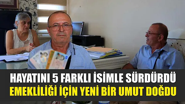 Hayatını 5 farklı isimle sürdürdü, emekliliği için yeni bir umut doğdu