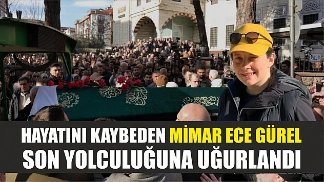 Hayatını kaybeden mimar Ece Gürel son yolculuğuna uğurlandı