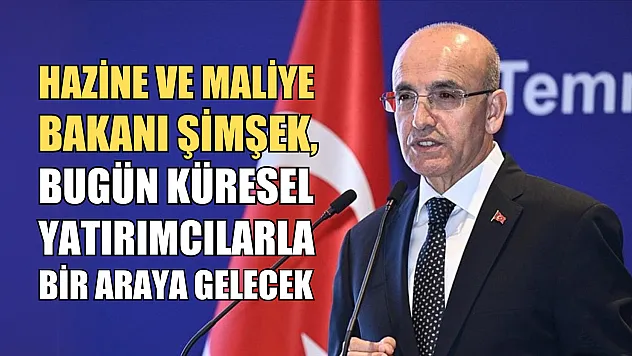 Hazine ve Maliye Bakanı Şimşek, bugün küresel yatırımcılarla bir araya gelecek