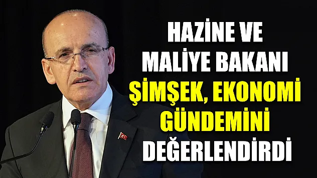Hazine ve Maliye Bakanı Şimşek, ekonomi gündemini değerlendirdi