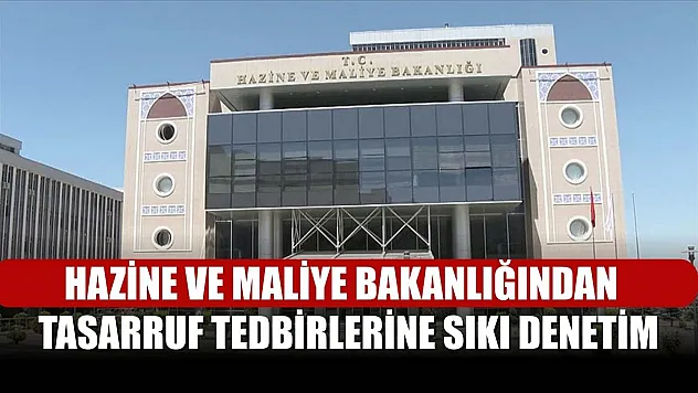 Hazine ve Maliye Bakanlığından tasarruf tedbirlerine sıkı denetim