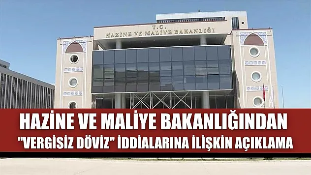 Hazine ve Maliye Bakanlığından 'vergisiz döviz' iddialarına ilişkin açıklama