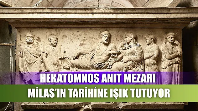 Hekatomnos Anıt Mezarı, Milas'ın Tarihine Işık Tutuyor
