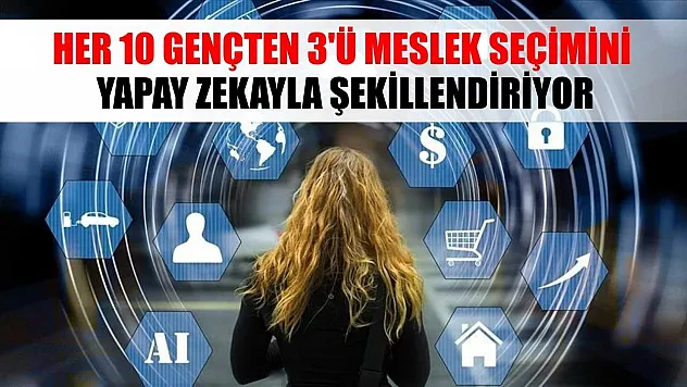 Her 10 gençten 3'ü meslek seçimini yapay zekayla şekillendiriyor
