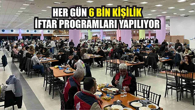 Her gün 6 bin kişilik iftar programları yapılıyor