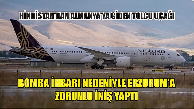 Hindistan'dan Almanya'ya giden yolcu uçağı bomba ihbarı nedeniyle Erzurum'a zorunlu iniş yaptı