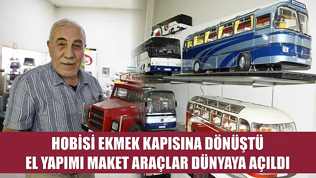 Hobisi ekmek kapısına dönüştü, el yapımı maket araçlar dünyaya açıldı