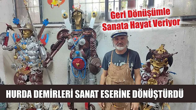 Hurda demirleri sanat eserine dönüştürdü
