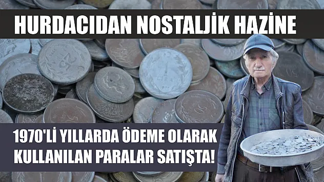 Hurdacıdan nostaljik hazine: 1970'li yıllarda ödeme olarak kullanılan paralar satışta!