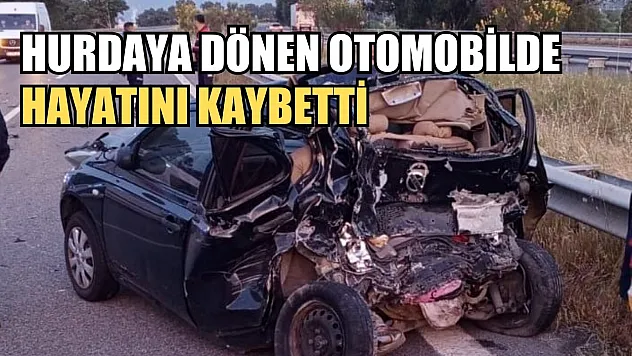 Hurdaya dönen otomobilde hayatını kaybetti