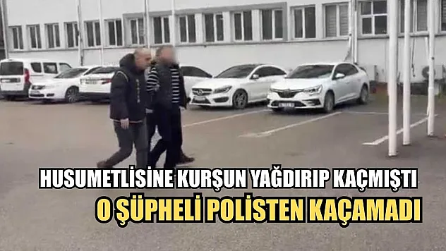 Husumetlisine kurşun yağdırıp kaçmıştı: O şüpheli polisten kaçamadı
