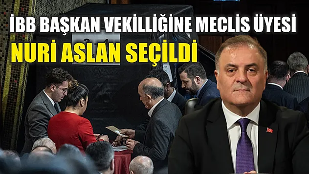 İBB Başkan Vekilliğine Meclis Üyesi Nuri Aslan seçildi