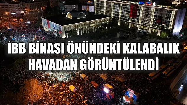 İBB binası önündeki kalabalık havadan görüntülendi