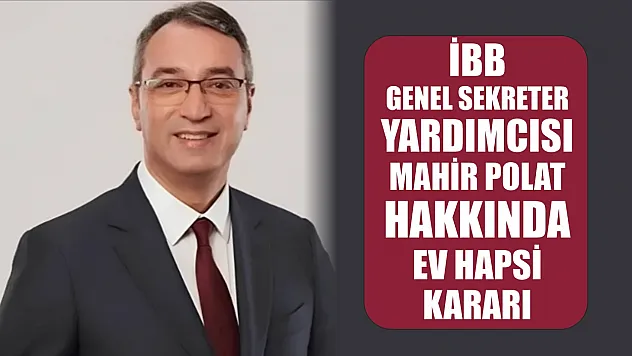İBB Genel Sekreter Yardımcısı Mahir Polat hakkında ev hapsi kararı