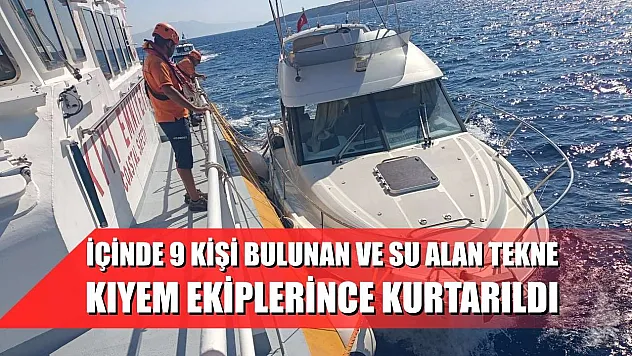 İçinde 9 kişi bulunan ve su alan tekne KIYEM ekiplerince kurtarıldı