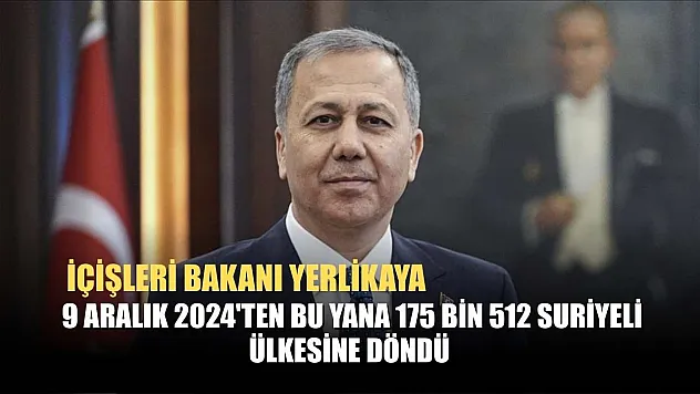 İçişleri Bakanı Yerlikaya: 9 Aralık 2024'ten bu yana 175 bin 512 Suriyeli ülkesine döndü